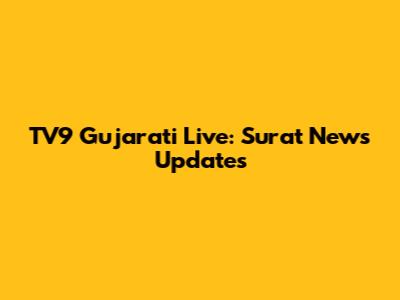 TV9 Gujarati Live: Surat News Updates
