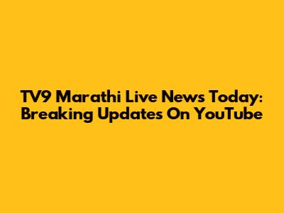 TV9 Marathi Live News Today: Breaking Updates On YouTube