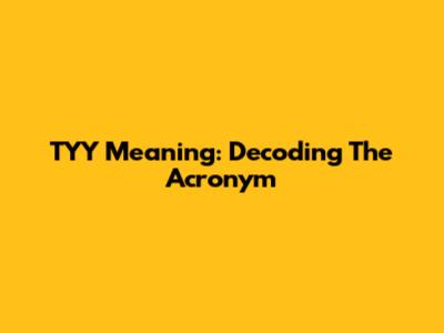 TYY Meaning: Decoding The Acronym