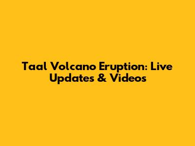 Taal Volcano Eruption: Live Updates & Videos