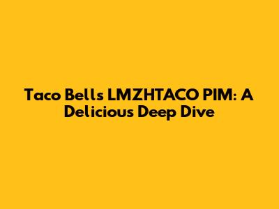 Taco Bell's LMZHTACO PIM: A Delicious Deep Dive