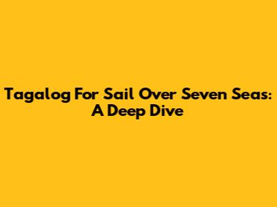 Tagalog For 'Sail Over Seven Seas': A Deep Dive