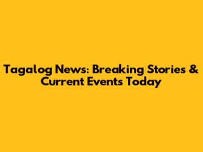 Tagalog News: Breaking Stories & Current Events Today