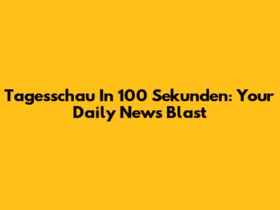 Tagesschau In 100 Sekunden: Your Daily News Blast