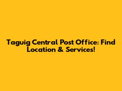 Taguig Central Post Office: Find Location & Services!