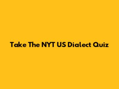 Take The NYT US Dialect Quiz