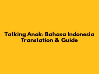 Talking Anak: Bahasa Indonesia Translation & Guide