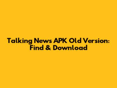 Talking News APK Old Version: Find & Download