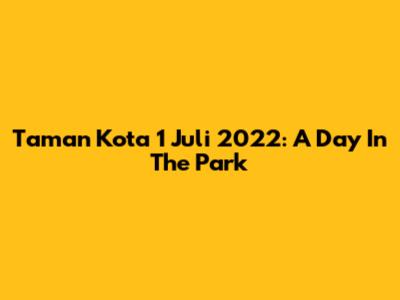 Taman Kota 1 Juli 2022: A Day In The Park