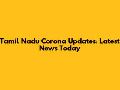 Tamil Nadu Corona Updates: Latest News Today