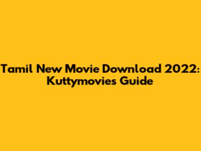 Tamil New Movie Download 2022: Kuttymovies Guide