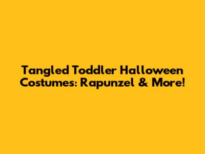 Tangled Toddler Halloween Costumes: Rapunzel & More!