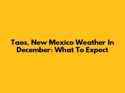 Taos, New Mexico Weather In December: What To Expect