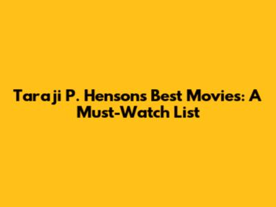 Taraji P. Henson's Best Movies: A Must-Watch List