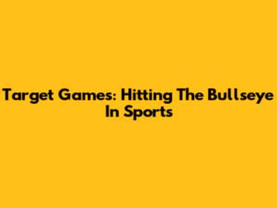 Target Games: Hitting The Bullseye In Sports