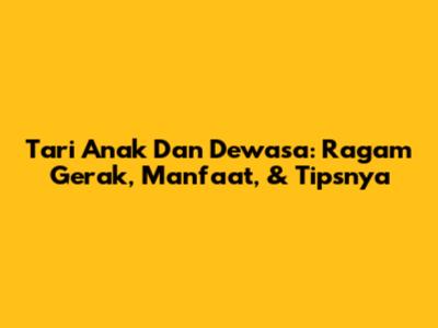 Tari Anak Dan Dewasa: Ragam Gerak, Manfaat, & Tipsnya