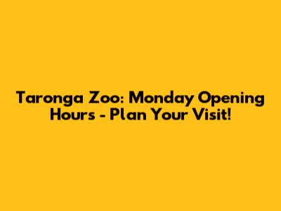 Taronga Zoo: Monday Opening Hours - Plan Your Visit!