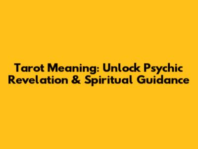 Tarot Meaning: Unlock Psychic Revelation & Spiritual Guidance