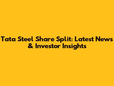 Tata Steel Share Split: Latest News & Investor Insights