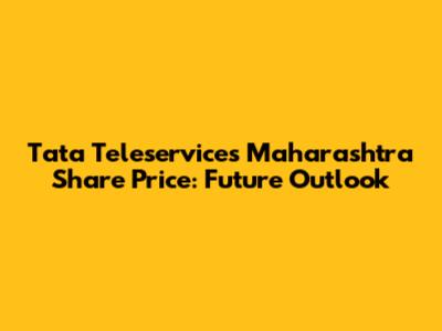 Tata Teleservices Maharashtra Share Price: Future Outlook