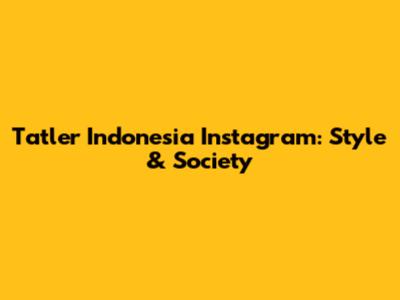 Tatler Indonesia Instagram: Style & Society