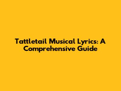 Tattletail Musical Lyrics: A Comprehensive Guide