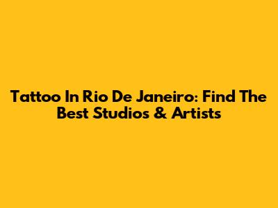 Tattoo In Rio De Janeiro: Find The Best Studios & Artists