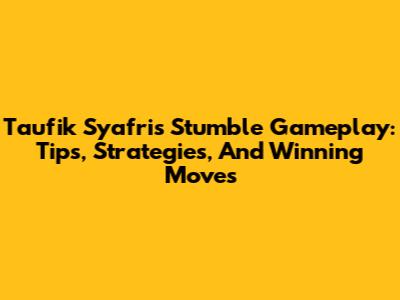 Taufik Syafri's Stumble Gameplay: Tips, Strategies, And Winning Moves