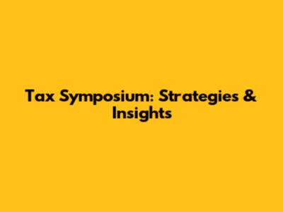 Tax Symposium: Strategies & Insights
