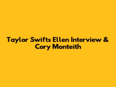 Taylor Swift's Ellen Interview & Cory Monteith