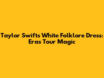 Taylor Swift's White Folklore Dress: Eras Tour Magic