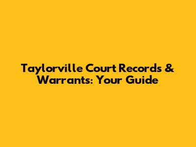 Taylorville Court Records & Warrants: Your Guide