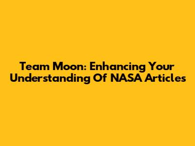 Team Moon: Enhancing Your Understanding Of NASA Articles