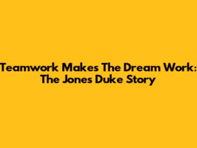 Teamwork Makes The Dream Work: The Jones Duke Story