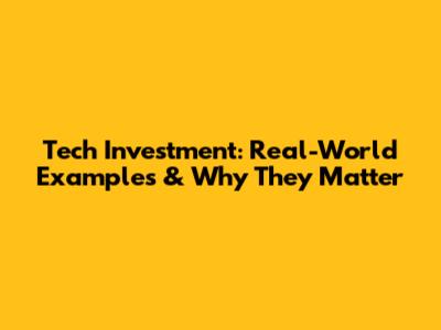 Tech Investment: Real-World Examples & Why They Matter