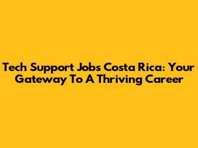 Tech Support Jobs Costa Rica: Your Gateway To A Thriving Career