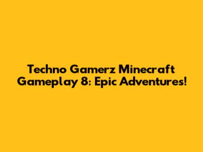 Techno Gamerz Minecraft Gameplay 8: Epic Adventures!