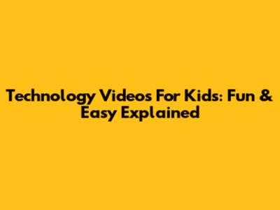 Technology Videos For Kids: Fun & Easy Explained