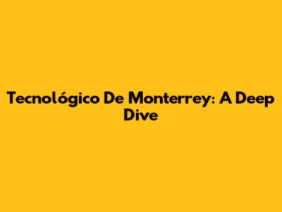 Tecnológico De Monterrey: A Deep Dive