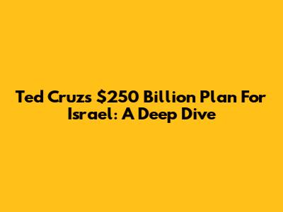 Ted Cruz's $250 Billion Plan For Israel: A Deep Dive