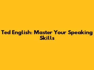 Ted English: Master Your Speaking Skills