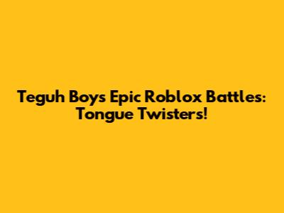 Teguh Boy's Epic Roblox Battles: Tongue Twisters!