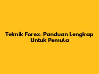 Teknik Forex: Panduan Lengkap Untuk Pemula