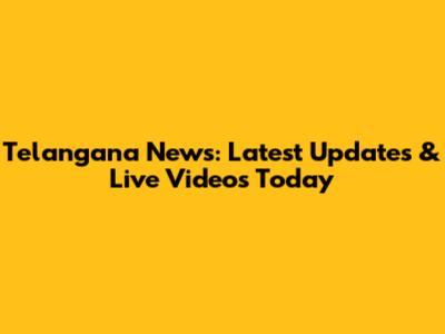 Telangana News: Latest Updates & Live Videos Today