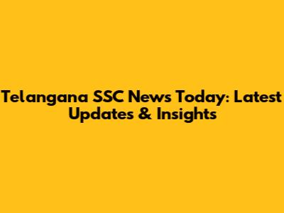 Telangana SSC News Today: Latest Updates & Insights