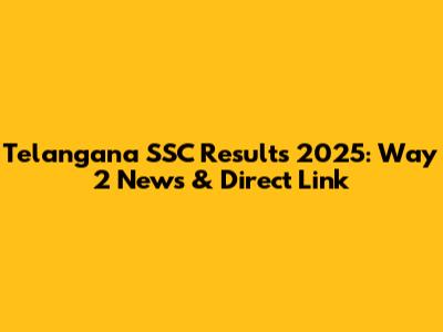 Telangana SSC Results 2025: Way 2 News & Direct Link