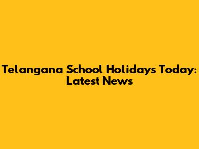 Telangana School Holidays Today: Latest News