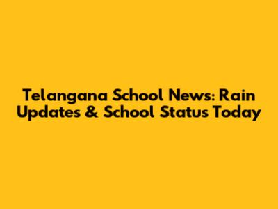 Telangana School News: Rain Updates & School Status Today
