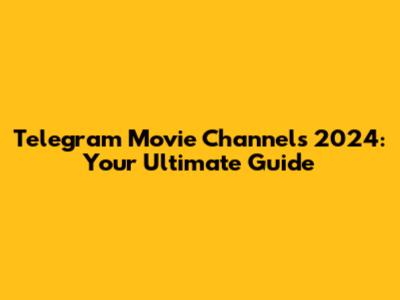 Telegram Movie Channels 2024: Your Ultimate Guide