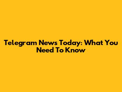Telegram News Today: What You Need To Know